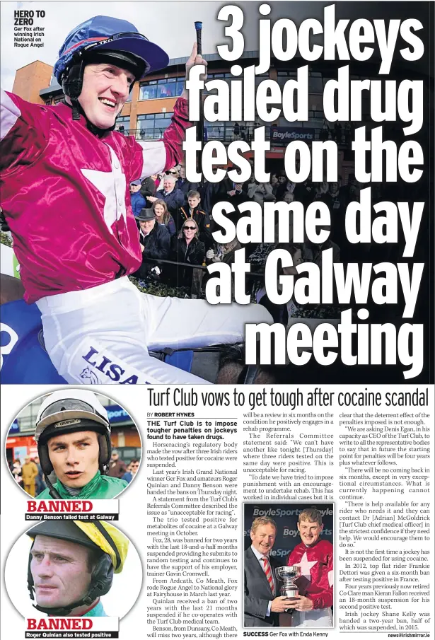  ??  ?? HERO TO ZERO
Ger Fox after winning Irish National on Rogue Angel BANNED Danny Benson failed test at Galway BANNED Roger Quinlan also tested positive SUCCESS Ger Fox with Enda Kenny