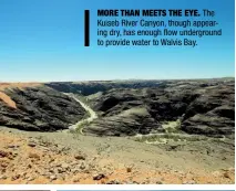  ??  ?? MORE THAN MEETS THE EYE. The Kuiseb River Canyon, though appearing dry, has enough flow undergroun­d to provide water to Walvis Bay.