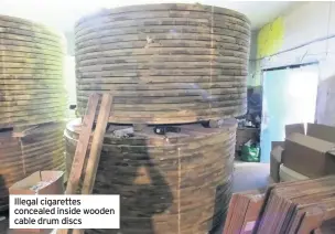  ??  ?? Illegal cigarettes concealed inside wooden cable drum discs