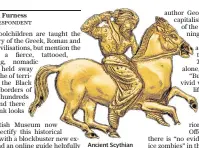  ??  ?? Ancient Scythian fighters depicted in gold and, right, Game of Thrones’ Queen Daenerys