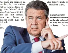  ?? Foto: dpa ?? Sigmar Gabriel ist deutscher Außenminis ter. Er reist viel durch die Welt. Hier erzählt er davon.