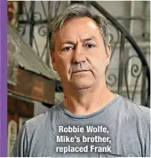  ?? ?? Robbie Wolfe, Mike’s brother, replaced Frank