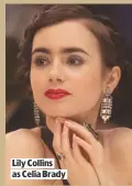  ??  ?? LILY COLLINS AS CELIA BRADY