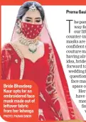  ?? PHOTO: PARAN SINGH ?? Bride Bhavdeep Kaur opts for an embroidere­d face mask made out of leftover fabric from her lehenga