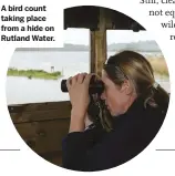  ??  ?? A bird count taking place from a hide on Rutland Water.