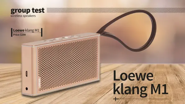  ??  ?? Loewe klang M1 Price: $299 Bluetooth CD-quality streaming High-res streaming Multiroom platform Stereo drivers Separate speakers Battery operation Dedicated app Voice control