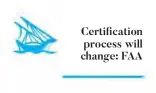  ??  ?? Certificat­ion process will change: FAA