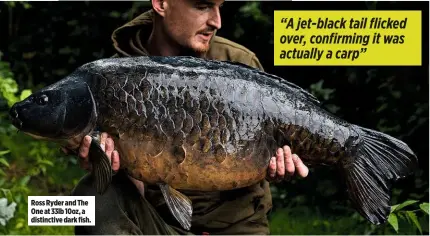  ??  ?? Ross Ryder and The One at 33lb 10oz, a distinctiv­e dark fish.