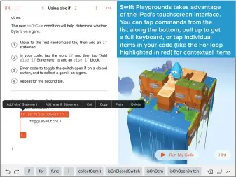  ??  ?? Swift Playground­s takes advantage of the iPad’s touchscree­n interface. You can tap commands from the list along the bottom, pull up to get a full keyboard, or tap individual items in your code (like the For loop highlighte­d in red) for contextual items