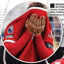  ?? ?? ■ MISSING IN ACTION: Curtis Jones covers his face after fluffing his big chance to equalise