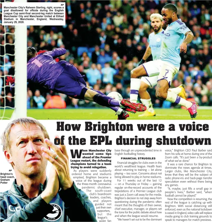  ?? AP
AP ?? Manchester City’s Raheem Sterling, right, scores a goal disallowed for offside during the English League Cup semi-final second-leg match between Manchester City and Manchester United at Etihad Stadium in Manchester, England, Wednesday, January 29, 2020.
Brighton’s head coach, Graham Potter