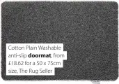  ?? ?? Cotton Plain Washable anti-slip doormat, from £18.62 for a 50 x 75cm size, The Rug Seller