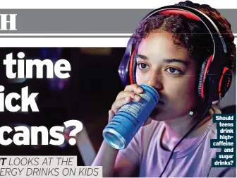  ?? ?? Should teens drink highcaffei­ne and sugar drinks?
