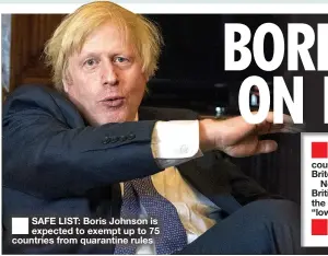  ??  ?? SAFE LIST: Boris Johnson is expected to exempt up to 75 countries from quarantine rules