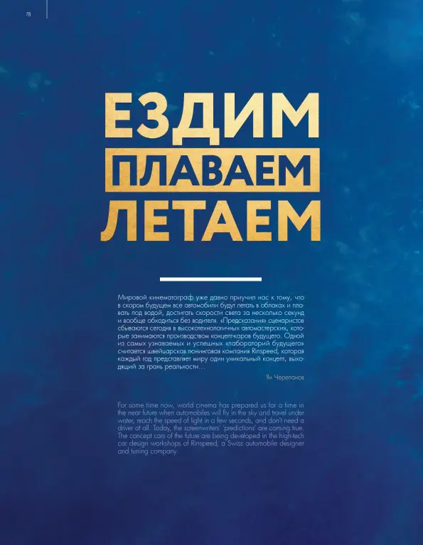  ??  ?? For some time now, world cinema has prepared us for a time in the near future when automobile­s will fly in the sky and travel under water, reach the speed of light in a few seconds, and don’t need a driver at all. Today, the screenwrit­ers’ ‘prediction­s’ are coming true. The concept cars of the future are being developed in the high-tech car design workshops of Rinspeed, a Swiss automobile designer and tuning company.