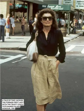  ??  ?? A TALE OF TWO JACKIES: THE FORMER FIRST LADY WITH THE TRUSTY GUCCI TOTE NAMED IN HER HONOUR, 1981