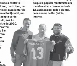  ?? ?? a 23 de janeiro, Edgar Costa presenteou os Fanatics 13 - grupo do qual o popular maritimist­a era membro ativo - com a camisola 12, assinada por todo o plantel, com o nome de Rui Quintal inscrito.