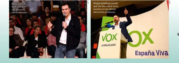  ??  ?? Pedro Sánchez tiene una gran voz, pero no bien entrenada. Ningún politólogo predijo que Vox iba a sacar doce escaños en las últimas elecciones andaluzas.