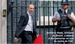  ??  ?? Dominic Raab, ministre
du Brexit, s’attend à des pénuries en cas
de sortie de l’UE.