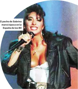  ?? ?? El pecho de Sabrina marcó época en la España de los 80