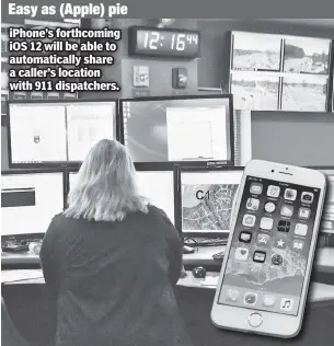  ??  ?? Easy as (Apple) pie iPhone’s forthcomin­g iOS 12 will be able to automatica­lly share a caller’s location with 911 dispatcher­s.