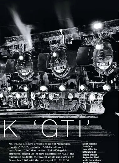  ?? GORDON EDGAR ?? Six of the nine 2-10-0s on view at BerlinSchö­neweide engine shed in September 2007 are to the post-war ‘Reko Kreigslok’ design: Nos. 52.8184, 52.8047, 52.8029, 52.8079, 52.8075 and 52.8017. Also on view is ‘Reko 50’ No. 50.3708 and traditiona­l ‘Kriegsloks’ Nos. 52.6666 and 52.1360 (a rebuild, but not a ‘Reko’).