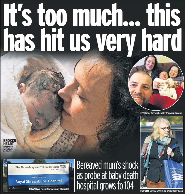  ??  ?? BROKEN HEART Rhiannon with Kate in 2009 SCANDAL Royal Shrewsbury Hospital HIT Colin, Kayleigh, baby Pippa &amp; Brooke REPORT Cathy Smith, ex-midwifery boss