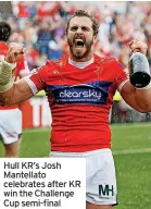  ?? ?? Hull KR’S Josh Mantellato celebrates after KR win the Challenge Cup semi-final