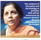  ??  ?? The contours of the policy and the strategy to privatise PSUS will be announced by Finance Minister Nirmala Sitharaman in the Budget