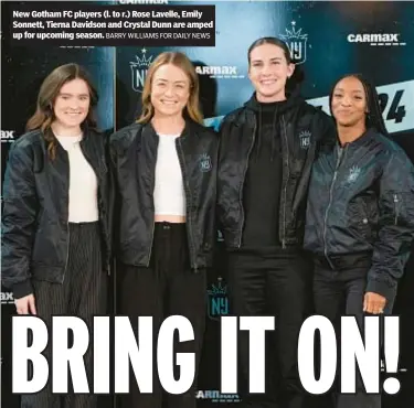  ?? BARRY WILLIAMS FOR DAILY NEWS ?? New Gotham FC players (l. to r.) Rose Lavelle, Emily Sonnett, Tierna Davidson and Crystal Dunn are amped up for upcoming season.