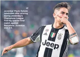  ?? AP ?? Juventus’ Paulo Dybala celebrates after scoring during yesterday’s Champions League first-leg quarter-final match against Barcelona. Juventus won 3-0.