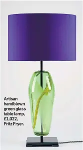  ?? ?? Artisan handblown green glass table lamp, £1,022, Fritz Fryer.