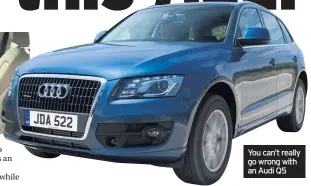  ??  ?? You can’t really go wrong with an Audi Q5