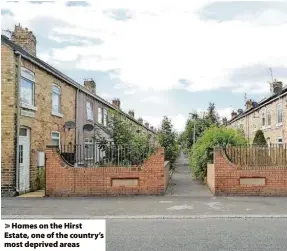  ?? ?? > Homes on the Hirst Estate, one of the country’s most deprived areas