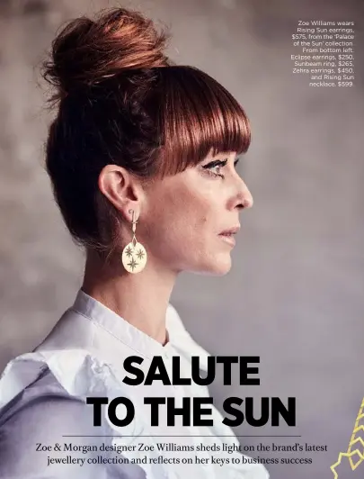  ??  ?? Zoe Williams wears Rising Sun earrings, $575, from the ‘Palace of the Sun’ collection.
From bottom left: Eclipse earrings, $250, Sunbeam ring, $265, Zehra earrings, $450, and Rising Sun necklace, $599.