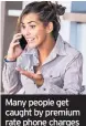  ??  ?? Many people get caught by premium rate phone charges