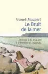  ??  ?? ✐ Le Bruit de la mer, de Franck Maubert, Éditions Flammarion, 256 p., 20 €.
