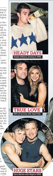  ??  ?? HEADY DAYS Robbie Williams drinking in 1995
TRUE LOVE With US actress wife Ayda Field
HUGE STARS Gary Barlow with Nigel in 1995