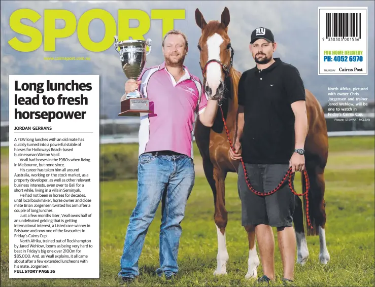  ?? Picture: STEWART MCLEAN ?? www.cairnspost.com.au
A FEW long lunches with an old mate has quickly turned into a powerful stable of horses for Holloways Beach-based businessma­n Winton Veall.
Veall had horses in the 1980s when living in Melbourne, but none since.
His career has taken him all around Australia, working on the stock market, as a property developer, as well as other relevant business interests, even over to Bali for a short while, living in a villa in Seminyak.
He had not been in horses for decades, until local bookmaker, horse owner and close mate Brian Jorgensen twisted his arm after a couple of long lunches.
Just a few months later, Veall owns half of an undefeated gelding that is getting internatio­nal interest, a Listed race winner in Brisbane and now one of the favourites in Friday’s Cairns Cup.
North Afrika, trained out of Rockhampto­n by Jared Wehlow, looms as being very hard to beat in Friday’s big one over 2100m for $85,000. And, as Veall explains, it all came about after a few extended luncheons with his mate, Jorgensen.
FULL STORY PAGE 36
North Afrika, pictured with owner Chris Jorgensen and trainer Jared Wehlow, will be one to watch in Friday’s Cairns Cup.