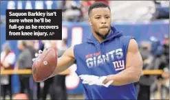 ?? AP ?? Saquon Barkley isn’t sure when he’ll be full-go as he recovers from knee injury.