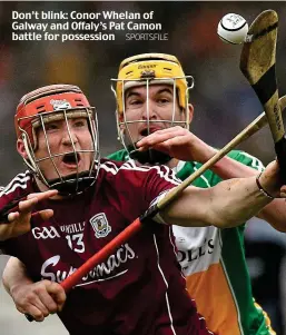  ?? SPORTSFILE ?? Don’t blink: Conor Whelan of Galway and Offaly’s Pat Camon battle for possession