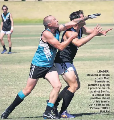  ??  ?? LEADER: Moyston-willaura coach Matt Burmeister, pictured playing a practice match against Swifts, is upbeat and positive ahead of his team’s 2017 campaign. Picture: TRISH RALPH