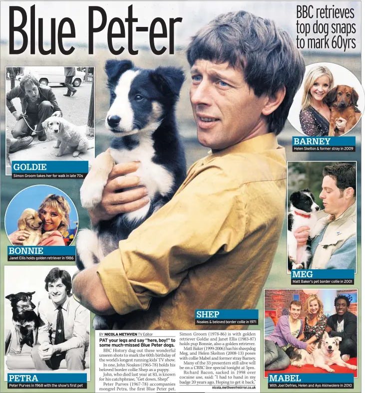  ??  ?? GOLDIE Simon Groom takes her for walk in late 70s BONNIEJane­t Ellis holds golden retriever in 1986 PETRA Peter Purves in 1968 with the show’s first pet SHEPNoakes &amp; beloved border collie in 1971 BARNEYHele­n Skelton &amp; former stray in 2009 MEGMatt Baker’s pet border collie in 2001 MABEL With Joel Defries, Helen and Ayo Akinwolere in 2010