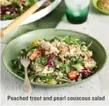  ??  ?? Poached trout and pearl couscous salad