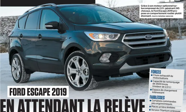  ?? PHOTO FRÉDÉRIC MERCIER ?? Grâce à son moteur optionnel turbocompr­essé de 2,0 L générant 245 chevaux, le Ford Escape 2019 propose un comporteme­nt routier plutôt étonnant.