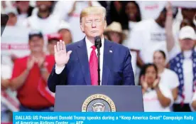  ?? — AFP ?? DALLAS: US President Donald Trump speaks during a “Keep America Great” Campaign Rally at American Airlines Center.