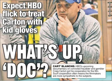  ??  ?? CART’ BLANCHE: HBO’s upcoming documentar­y on convicted fraudster and gambler Craig Carton got his cooperatio­n for the film. Such cooperatio­n often means the filmmakers are more sympatheti­c to the subjects.