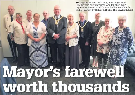  ?? Outgoing mayor Neil Furey, new mayor Noel Delaney and new mayoress Ann Stubbert with representa­tives of 42nd Ormskirk (Skelmersda­le St Paul’s) Scouts, Evermoor Hub and The Sewing Rooms ??