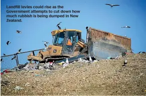  ??  ?? Landfill levies could rise as the Government attempts to cut down how much rubbish is being dumped in New Zealand.