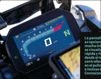  ??  ?? La pantalla TFT de 6,5” es opcional. Ofrece mucha informació­n y se visualiza de forma rápida y fácil. Se maneja desde el mando Multicontr­oller ubicado en el puño izquierdo e incluye el sistema ConnectedR­ide.
